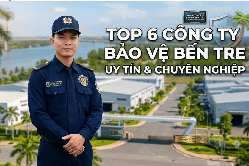Top 6 Công Ty Bảo Vệ Bến Tre Uy Tín, Chuyên Nghiệp Nhất Hiện Nay