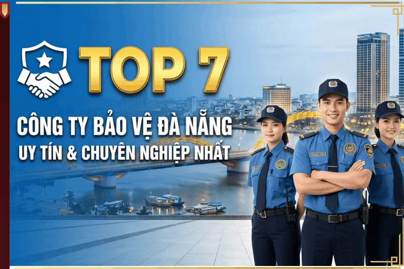 Top 7 Công Ty Bảo Vệ Đà Nẵng Uy Tín & Chuyên Nghiệp Nhất