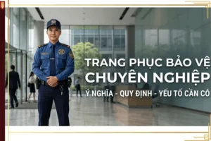Quy chuẩn trang phục bảo vệ chuyên nghiệp mới nhất theo Bộ Công an