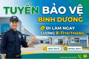 Tuyển bảo vệ Bình Dương lương cao 7.5-11tr đi làm ngay bao ăn ở Song Hỏa Long Group
